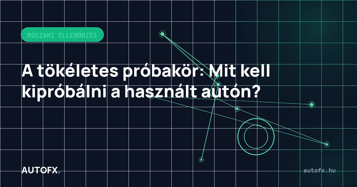 A tökéletes próbakör: Mit kell kipróbálni a használt autón?