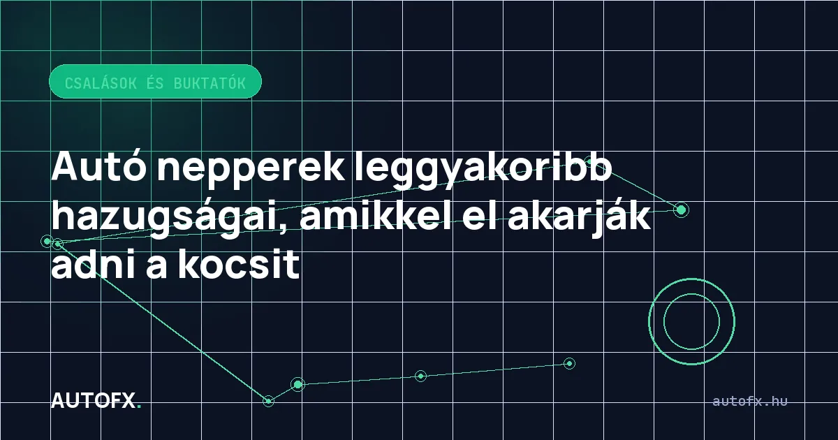 Autó nepperek leggyakoribb hazugságai, amikkel el akarják adni a kocsit