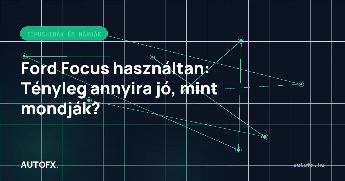 Ford Focus használtan: Tényleg annyira jó, mint mondják?