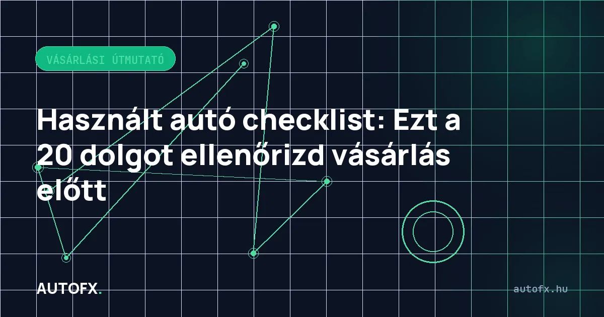 Használt autó checklist: Ezt a 20 dolgot ellenőrizd vásárlás előtt