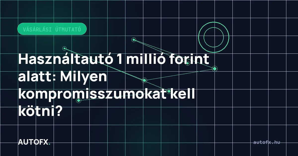 Használtautó 1 millió forint alatt: Milyen kompromisszumokat kell kötni?
