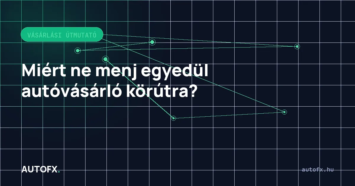 Miért ne menj egyedül autóvásárló körútra?