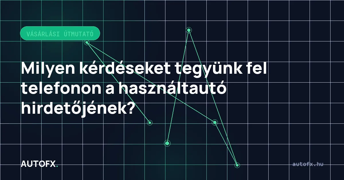 Milyen kérdéseket tegyünk fel telefonon a használtautó hirdetőjének?