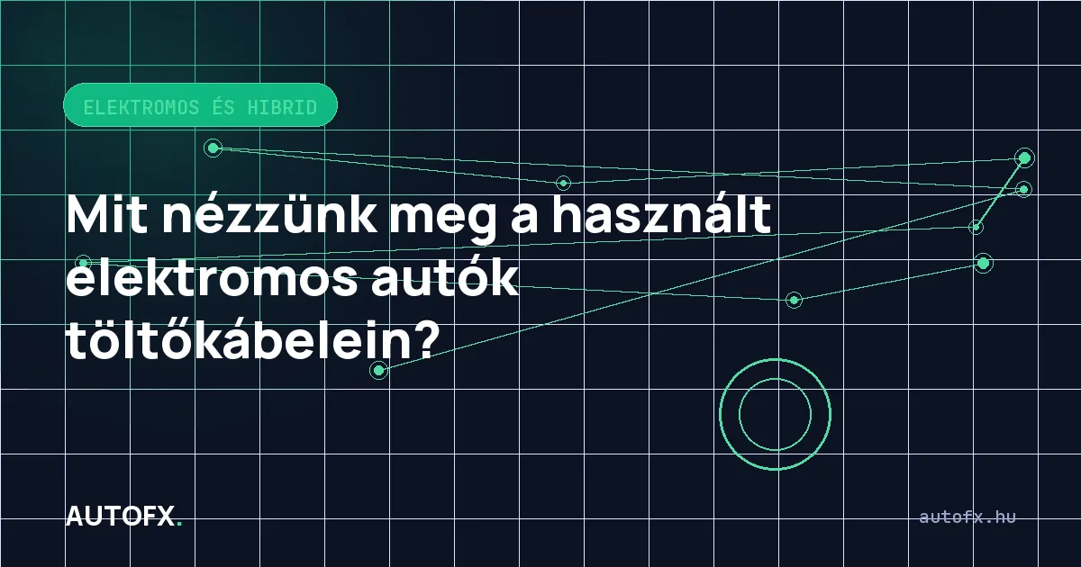 Mit nézzünk meg a használt elektromos autók töltőkábelein?