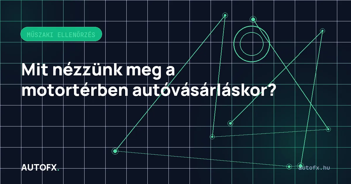 Mit nézzünk meg a motortérben autóvásárláskor?